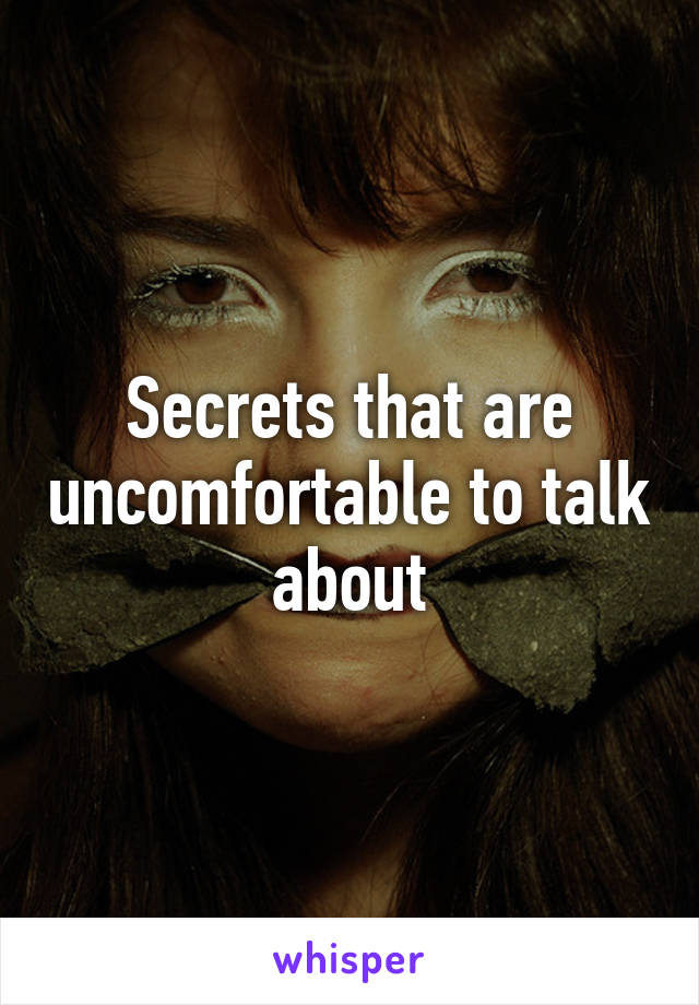 Secrets that are uncomfortable to talk about