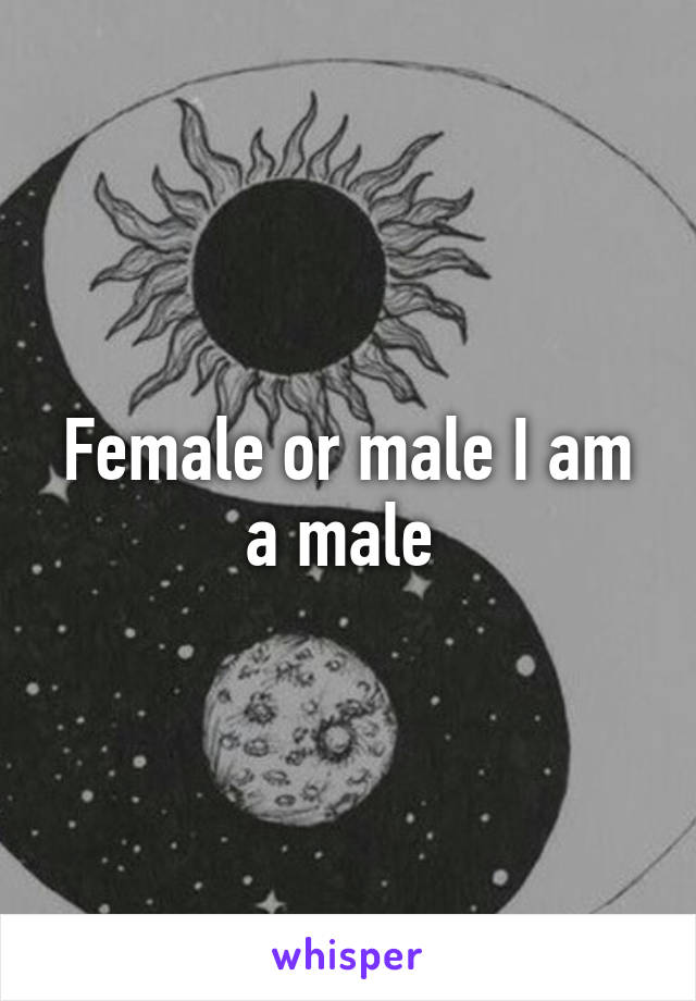 Female or male I am a male 