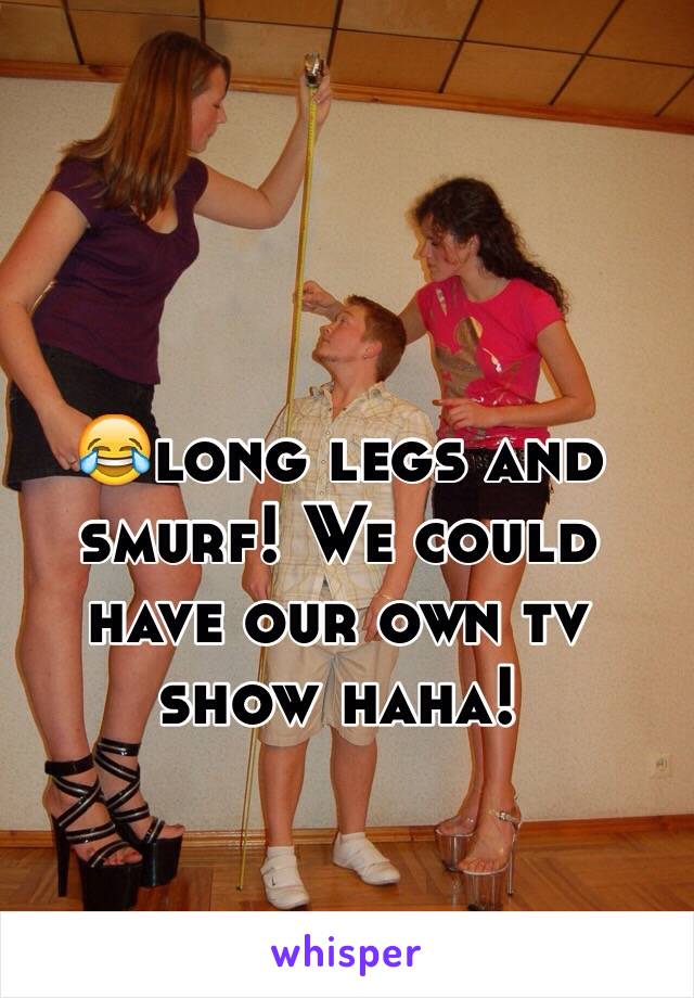 😂long legs and smurf! We could have our own tv show haha! 