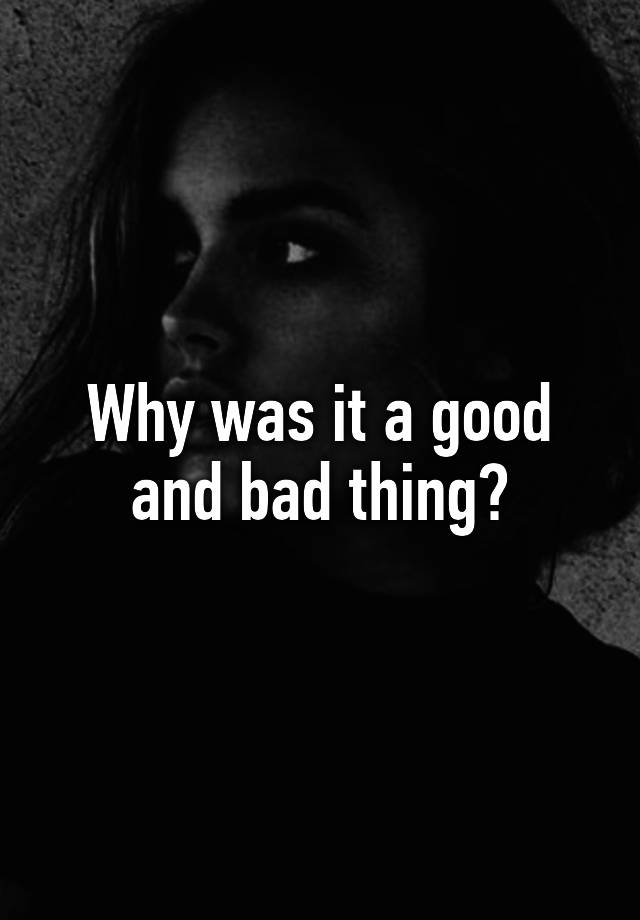 why-was-it-a-good-and-bad-thing