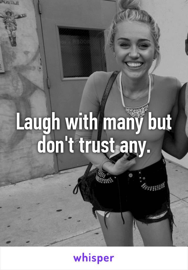 Laugh with many but don't trust any.