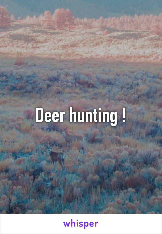 Deer hunting !