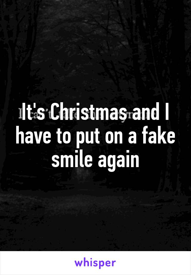 It's Christmas and I have to put on a fake smile again