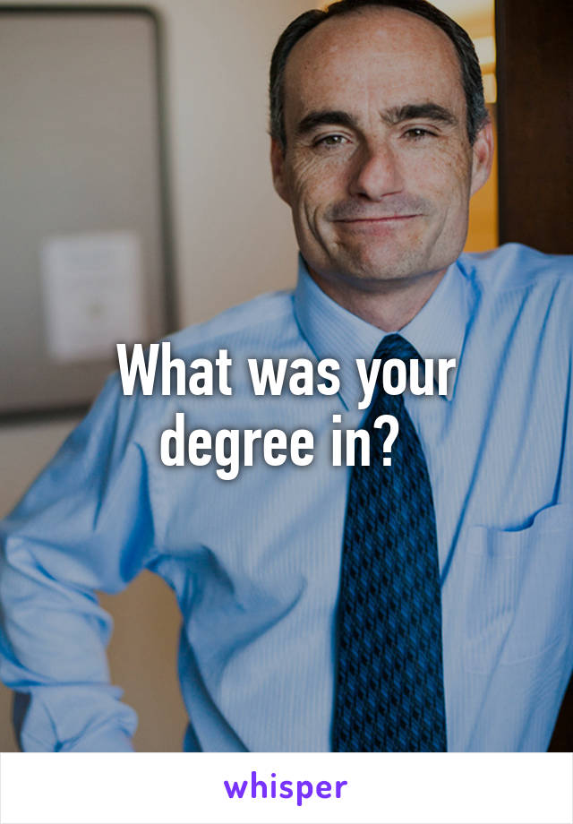 What was your degree in? 