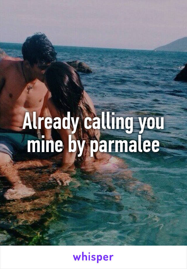 Already calling you mine by parmalee