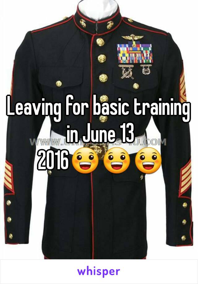 Leaving for basic training in June 13 2016😀😀😀