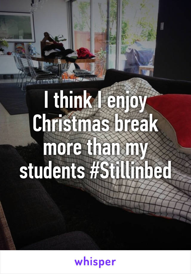 I think I enjoy Christmas break more than my students #Stillinbed