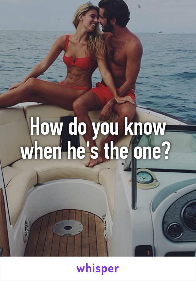How do you know when he's the one? 