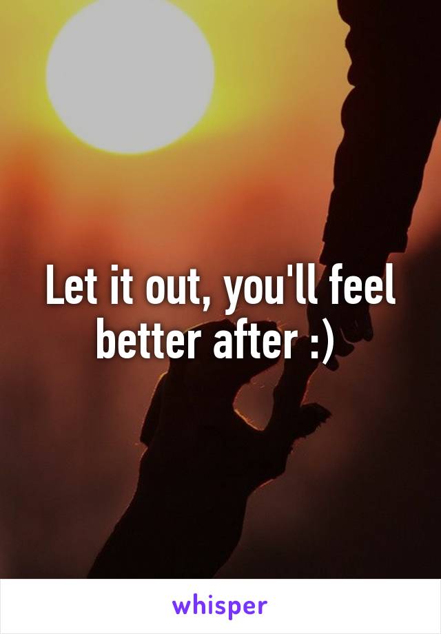 Let it out, you'll feel better after :) 