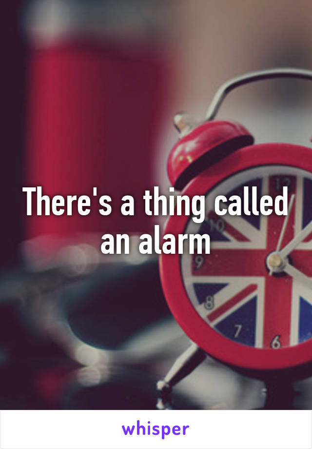 There's a thing called an alarm