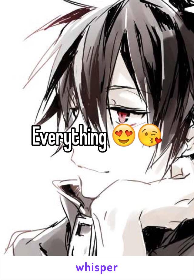 Everything 😍😘