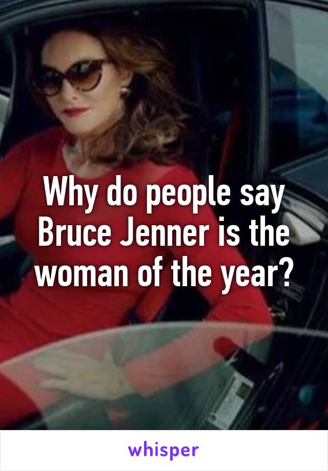 Why do people say Bruce Jenner is the woman of the year?