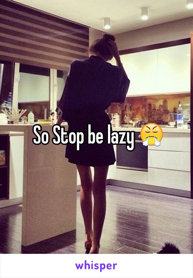 So Stop be lazy 😤
