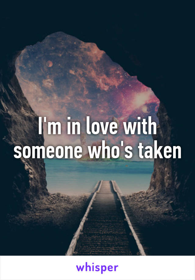 I'm in love with someone who's taken