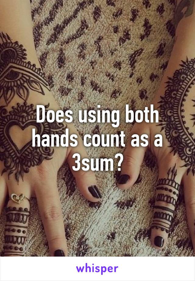 Does using both hands count as a 3sum?