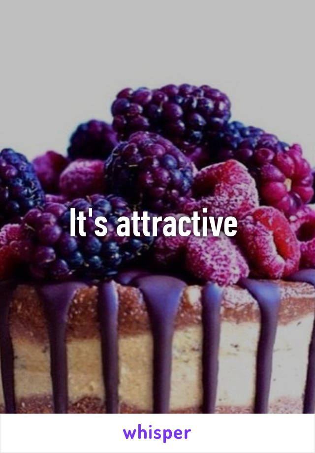 It's attractive 