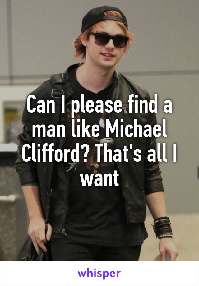 Can I please find a man like Michael Clifford? That's all I want