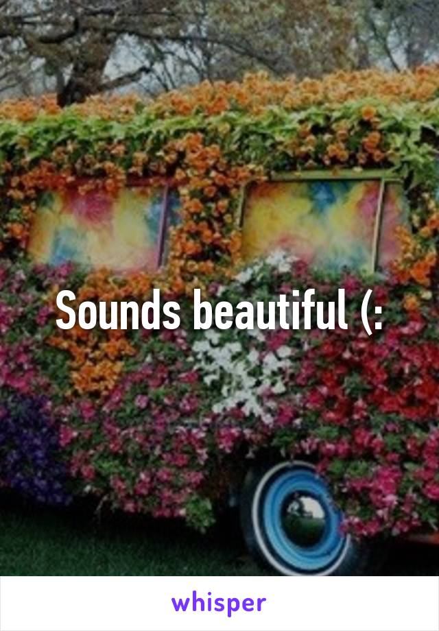 Sounds beautiful (: