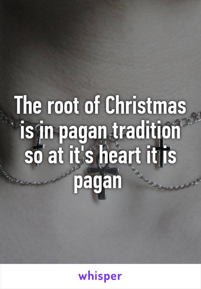 The root of Christmas is in pagan tradition so at it's heart it is pagan 