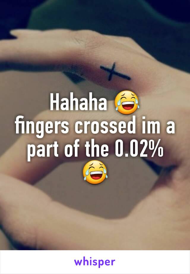 Hahaha 😂
fingers crossed im a part of the 0.02% 😂