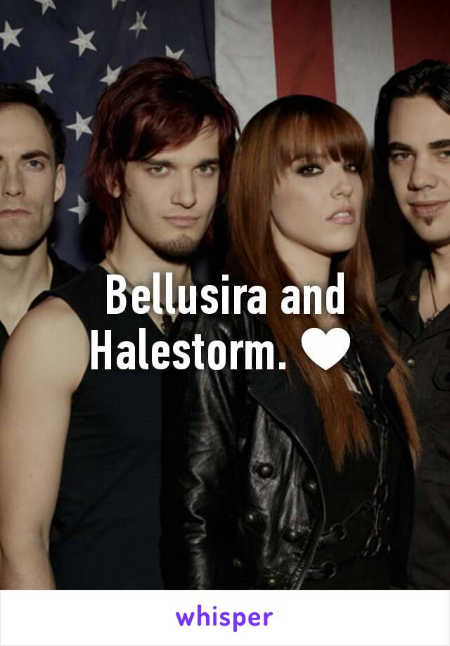 Bellusira and Halestorm.♥