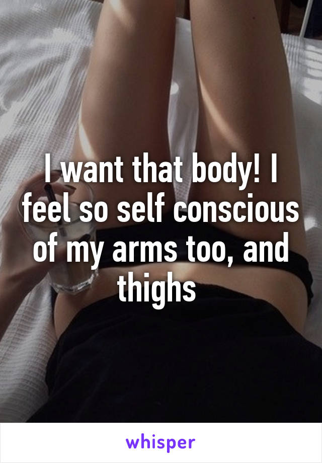 I want that body! I feel so self conscious of my arms too, and thighs 