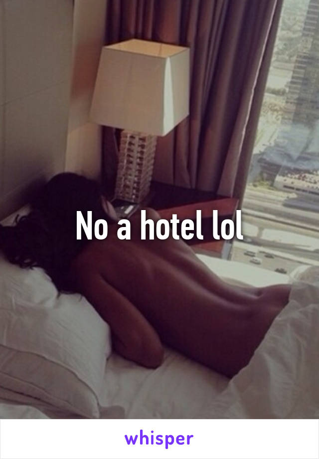 No a hotel lol