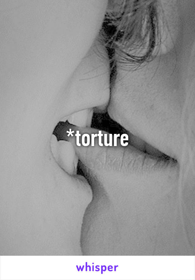 *torture