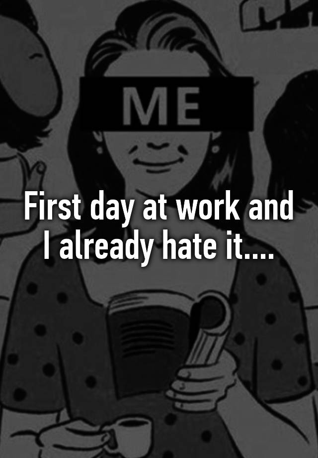 first-day-at-work-and-i-already-hate-it