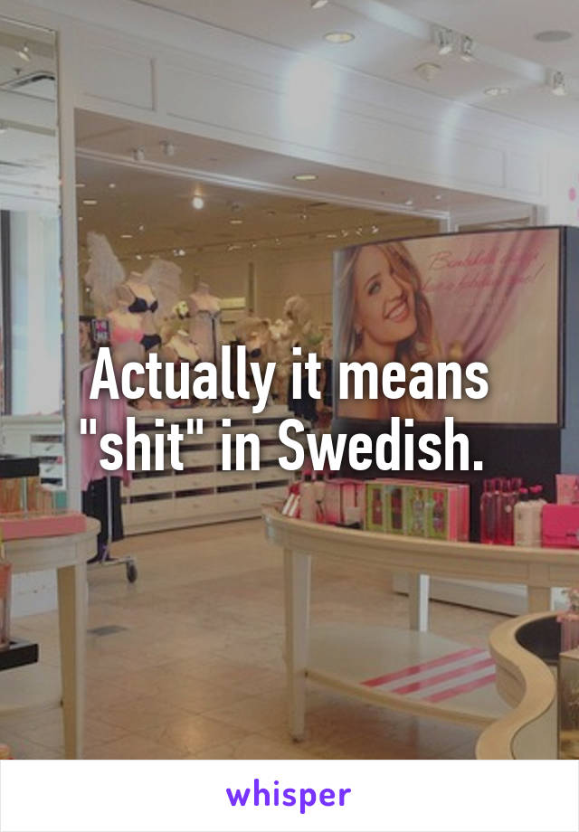 Actually it means "shit" in Swedish. 