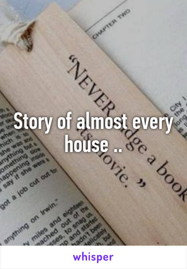 Story of almost every house ..