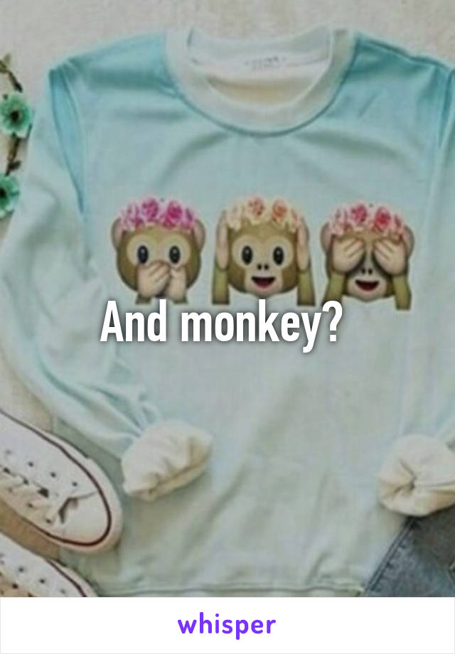 And monkey? 