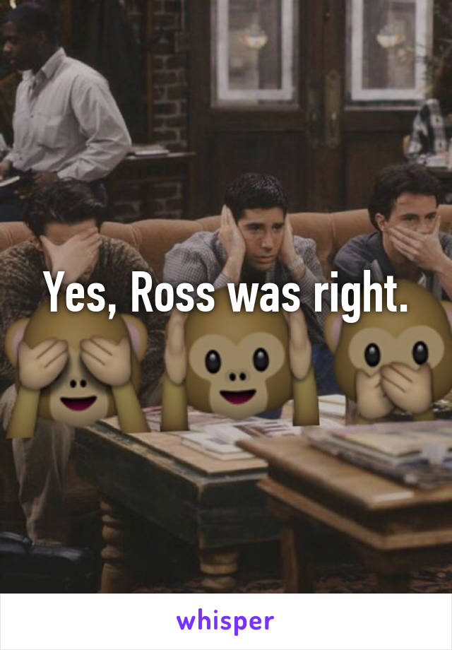 Yes, Ross was right.
