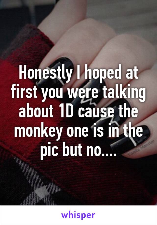 Honestly I hoped at first you were talking about 1D cause the monkey one is in the pic but no....