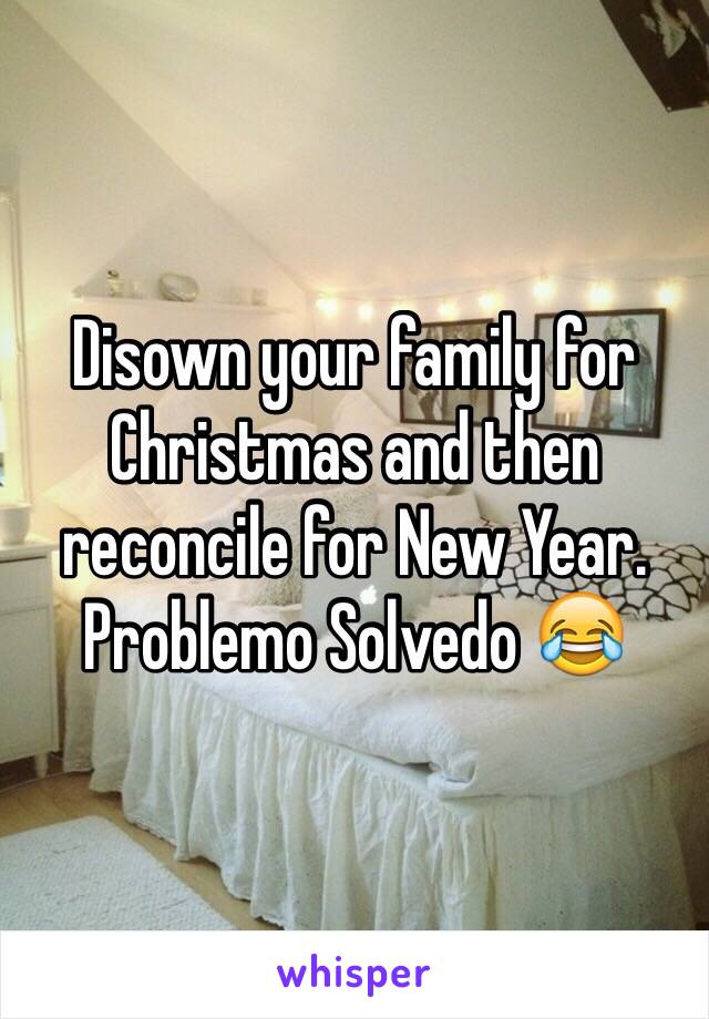 Disown your family for Christmas and then reconcile for New Year. Problemo Solvedo 😂