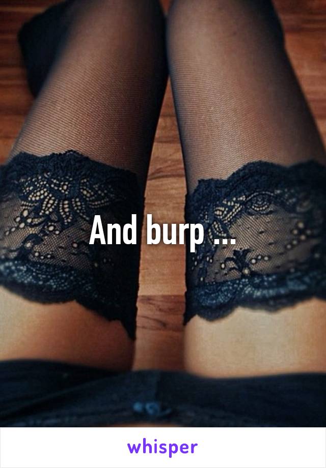 And burp ...