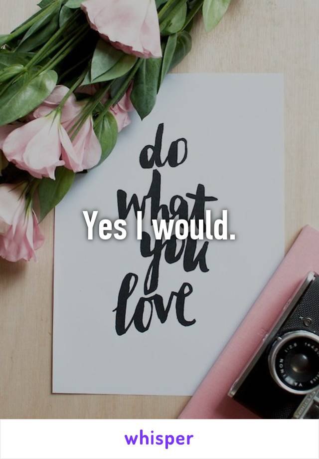 Yes I would.