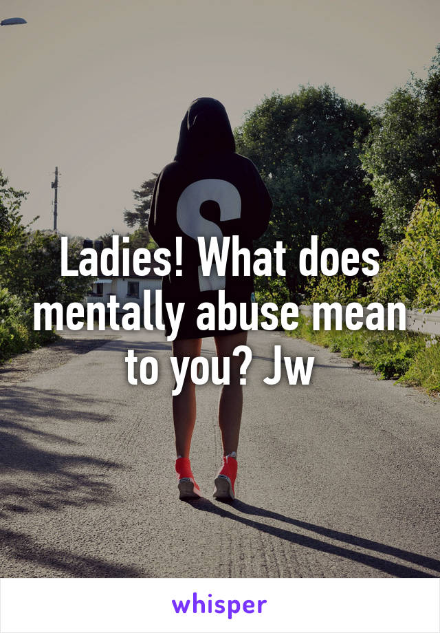 ladies-what-does-mentally-abuse-mean-to-you-jw