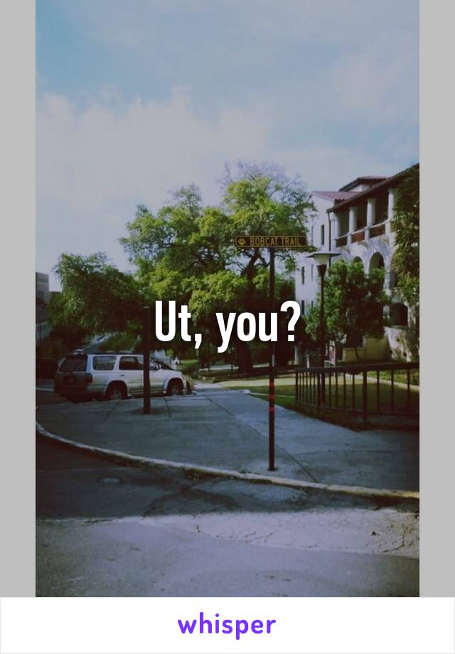 Ut, you?