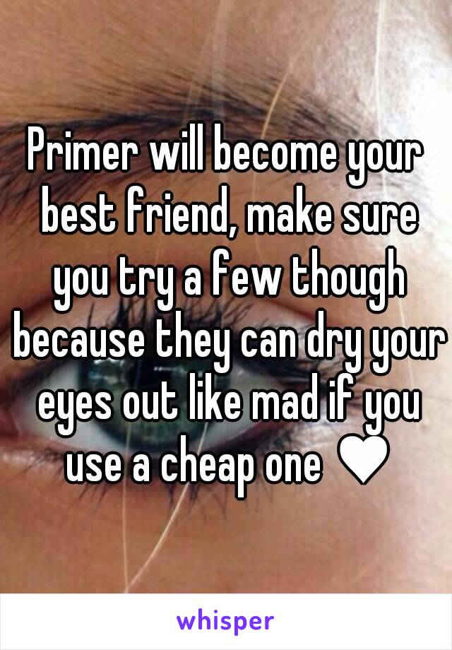 Primer will become your best friend, make sure you try a few though because they can dry your eyes out like mad if you use a cheap one ♥