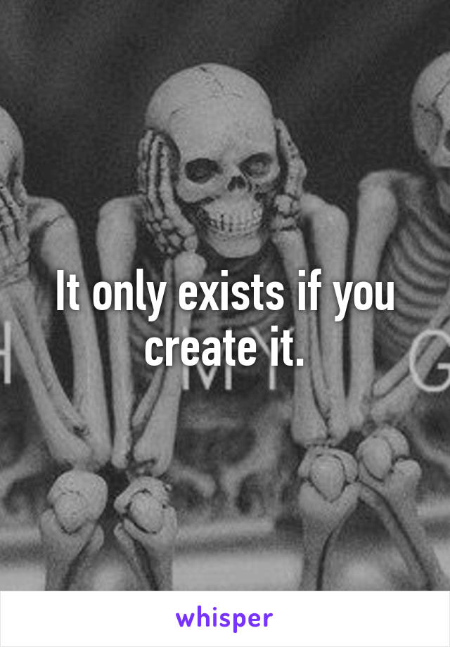It only exists if you create it.
