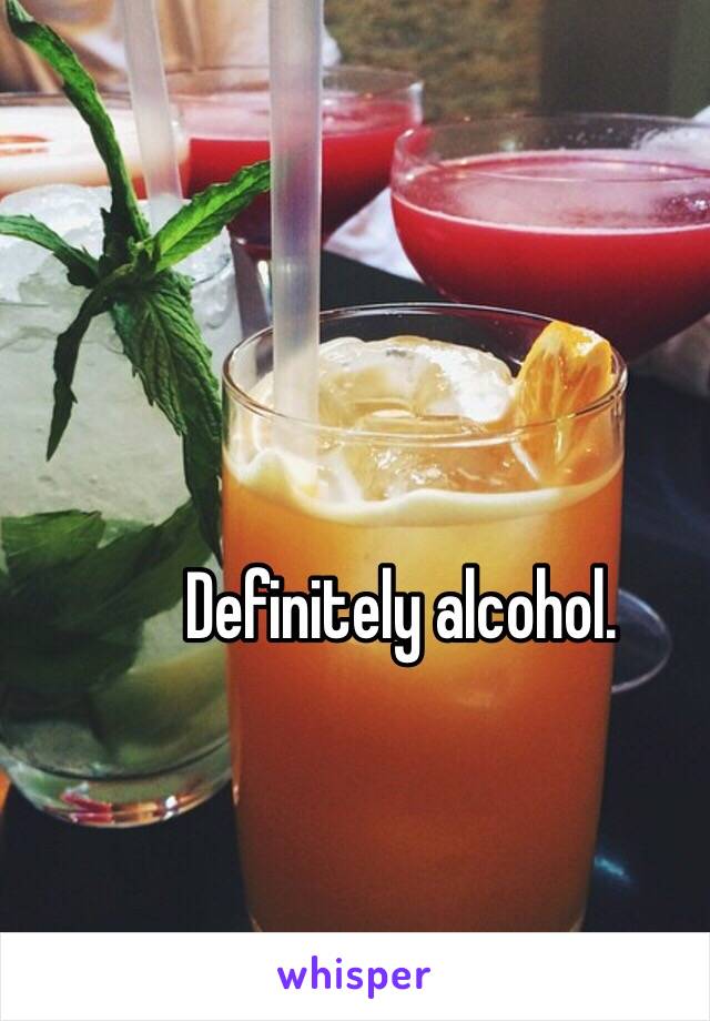 Definitely alcohol.