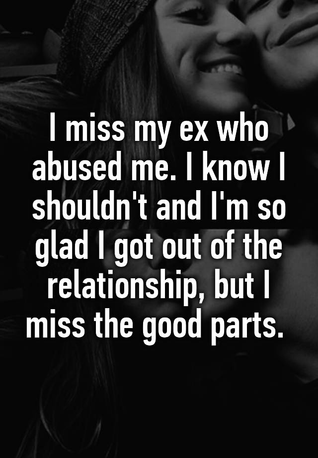 i-miss-my-ex-who-abused-me-i-know-i-shouldn-t-and-i-m-so-glad-i-got