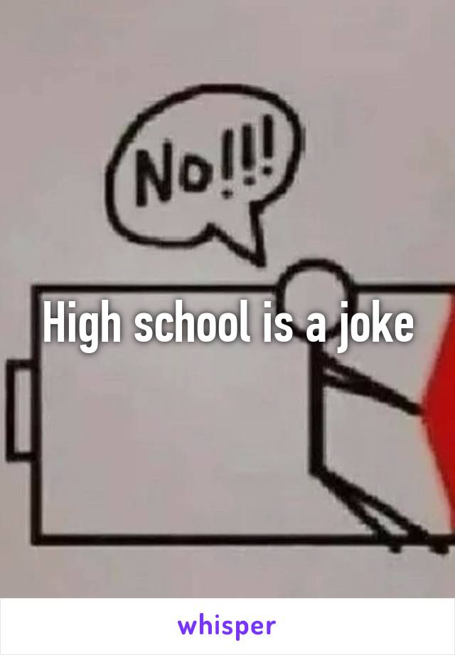 High school is a joke