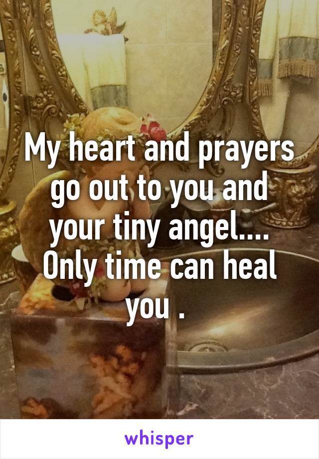 My heart and prayers go out to you and your tiny angel.... Only time can heal you . 