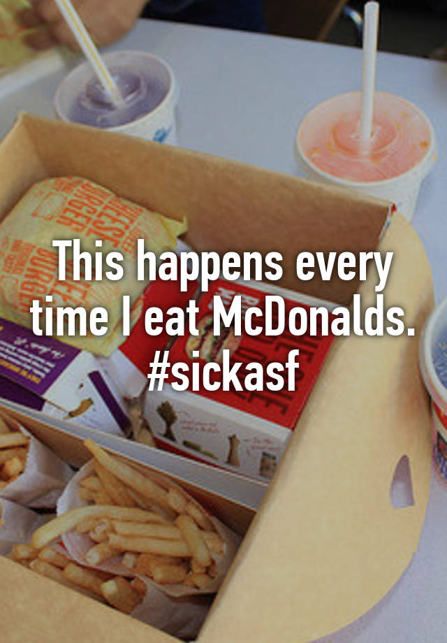 this-happens-every-time-i-eat-mcdonalds-sickasf