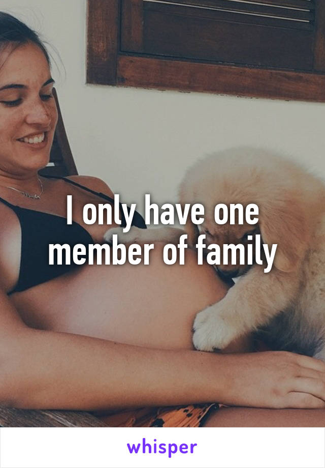 I only have one member of family