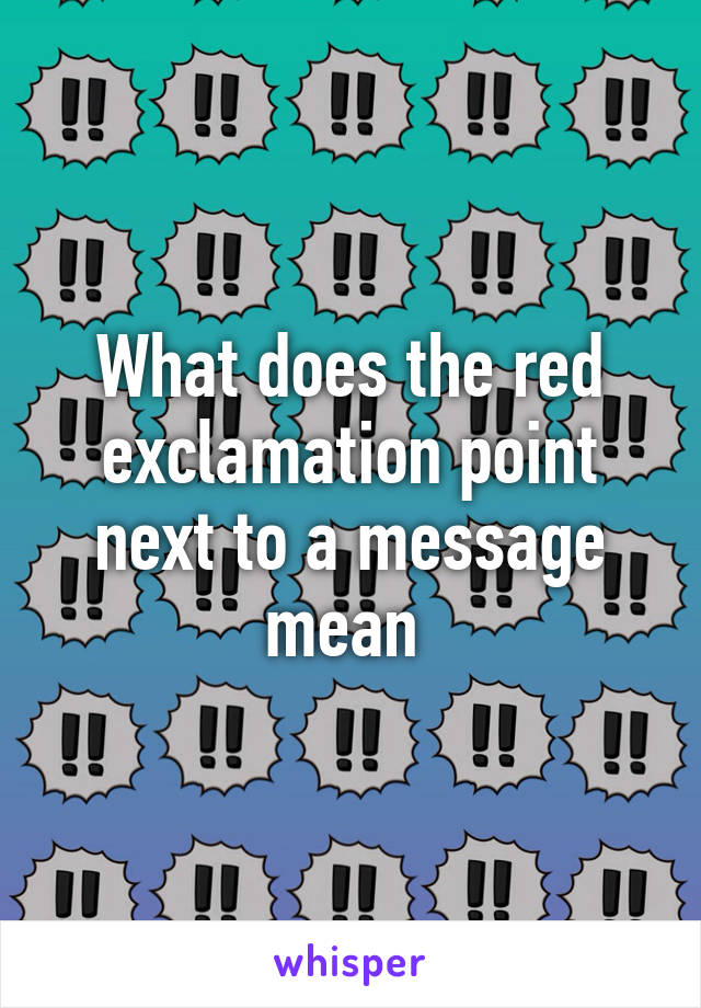 what-does-the-red-exclamation-point-next-to-a-message-mean