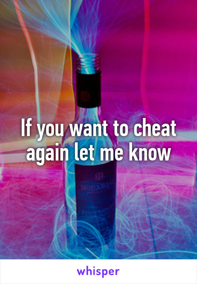 If you want to cheat again let me know