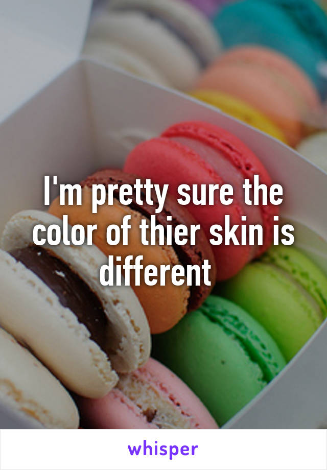 I'm pretty sure the color of thier skin is different  